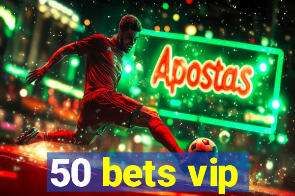 50 bets vip